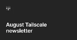 August Tailscale newsletter