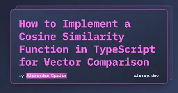 How to Implement a Cosine Similarity Function in TypeScript for Vector Comparison | alexop.dev