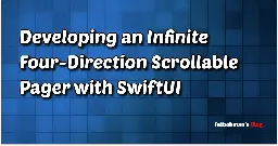 Developing an Infinite Four-Direction Scrollable Pager with SwiftUI | Fatbobman's Blog