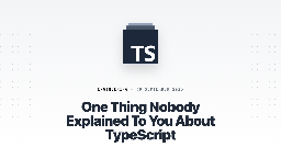 One Thing Nobody Explained To You About TypeScript