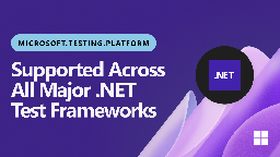 Microsoft.Testing.Platform: Now Supported by All Major .NET Test Frameworks - .NET Blog