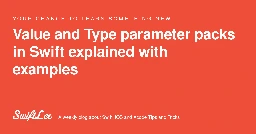 Value and Type parameter packs in Swift explained with examples